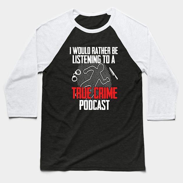 True Crime - I Would Rather Be Listening To A True Crime Podcast Baseball T-Shirt by Kudostees